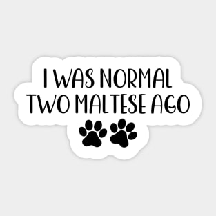 I was normal two maltese ago - Funny Dog Owner Gift - Funny Maltese Sticker